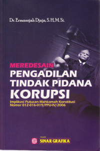 Meredesain pengadilan tindak pidana korupsi : implementasi putusan Mahkamah Konstitusi Nomor : 012-016-019/PPU-IV/2006