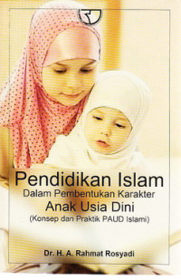 Pendidikan Islam dalam pembentukan karakter anak usia dini (konsep dan praktik PAUD Islami)