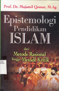EPISTEMOLOGI PENDIDIKAN ISLAM: DARI METODE RASIONAL HINGGA METODE KRITIK