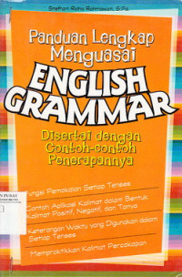 Panduan lengkap menguasai English Grammar : disertai cuntoh-contoh penerapannya