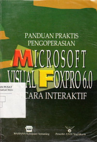 Panduan Praktis Pengoperasian Microsoft Visual Foxpro 6-0 Secara Interaktif