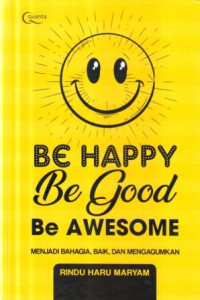 Be happy, be good, be awesome = menjadi bahagia, baik dan mengagumkan