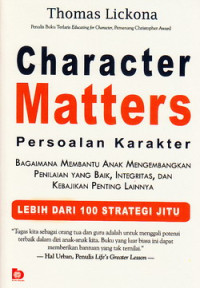 Character matters = persoalan karakter : bagaimana membantu anak mengembangkan penilaianyang baik, integritas dsan kebajikan penting lainnya