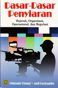 Dasar-dasar penyiaran : sejarah, organisasi, operasional dan regulasi