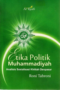 Etika politik Muhammadiyah : analisis sosialisasi khittah Denpasar
