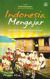 Indonesia mengajar : kisah para pengajar muda di pelosok negeri