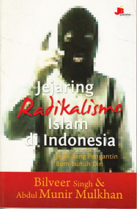 Jejaring radikalisme Islam di Indonesia : jejak sang pengantin bom bunuh diri