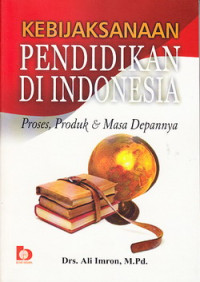 Kebijaksanaan pendidikan di Indonesia : proses, produk dan masa depannya