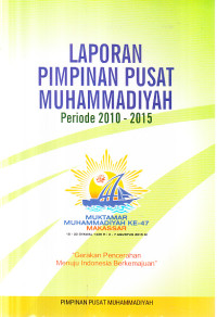 Laporan Pimpinan Pusat Muhammadiyah periode 2010 - 2015 : Muktamar Muhammadiyah ke-47 Makasar
