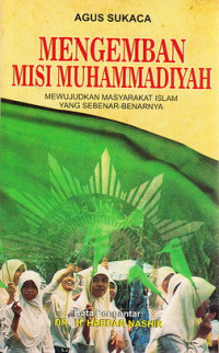 Mengemban misi Muhammadiyah : mewujudkan masyarakat Islam yang sebenar-benarnya