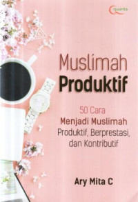Muslimah produktif : 50 cara menjadi produktif, berprestasi , dan kontributif
