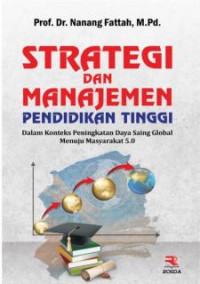Strategi dan manajemen pendidikan tinggi : dalam konteks peningkatan daya saing global menuju masyarakat 5.0