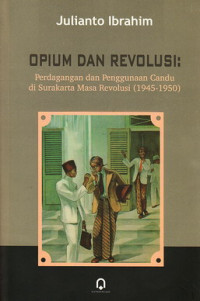 Opium dan revolusi : perdangan dan penggunaan candu di Surakarta pada masa revolusi (1945-1950)