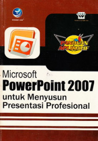 Panduan aplikatif : microsoft power point 2007 untuk menyusun presentasi profesional