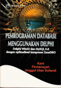 Pemograman data base menggunakan Delphi : delphi win32 dan MySQL 5.0 dengan optimalisasi komponen ZeosDBO