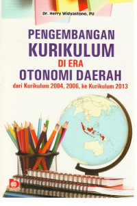 Pengembangan kurikulum di era otonomi daerah : dari kurikulum 2004, 2006 ke kurikulum 2013