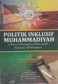Politik inklusif Muhammadiyah : narasi pencerahan Islam untuk Indonesia berkemajuan