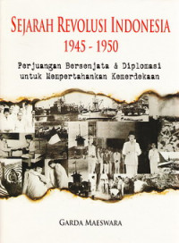 Sejarah revolusi Indonesia 1945-1950 : perjuangan bersenjata dan diplomasi untuk mempertahankan kemerdekaan