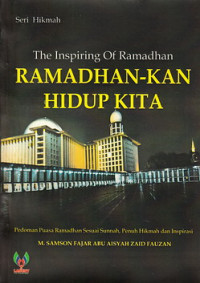 The inspiring of ramadhan, ramadhan-kan hidup kita : pedoman puasa ramadhan sesuai sunnah, penuh hikmah dan inspirasi
