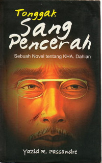 Tonggak Sang Pencerah : sebuah novel tentang KHA. Dahlan