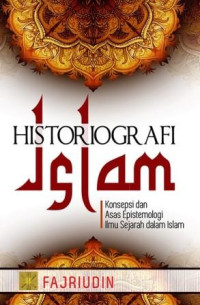 Historiografi islam : konsepsi dan asas epistemologi ilmu sejarah dalam islam