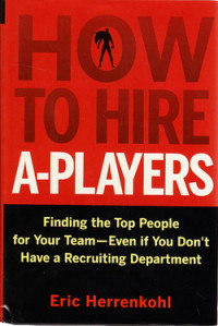 How to hire a players : finding the top people for your team-even if you dont have a recruiting department