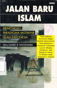 Jalan Baru Islam: Memetakan Paradigma Mutakhir Islam Indonesia