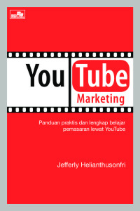 YouTube marketing : panduan praktis dan lengkap belajar pemasaran lewat YouTube