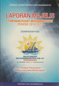 Laporan majelis PP Muhammadiyah periode 2010-2015 : disampaikan pada Muktamar Muhammadiyah ke 47 Makasar 16-22 syawal 1436 H / 3-7 Agustus 2015 M