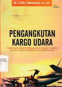 Pengangkutan Kargo Udara: Tanggung Jawab Pengangkutan Dalam Dimensi Hukum Udara Indonesia Dan Internasional