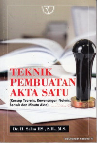 Teknik pembuatan akta satu : (konsep teoritis, kewenangan notaris, bentuk dan minuta akta)