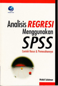 Analisa regresi menggunakan SPSS : contoh kasus dan pemecahannya