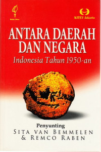 Antara daerah dan negara Indonesia tahun 1950-an : pembongkaran narasi besar integrasi bangsa