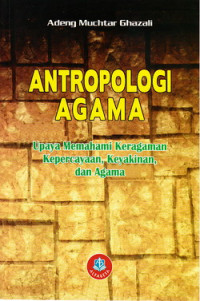 Antropologi agama : upaya memahami keragaman kepercayaan, keyakinan dan agama