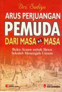 Arus perjuangan pemuda dari masa ke masa : buku acuan untuk siswa Sekolah Menengah Umum