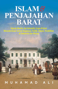 Islam dan penjajahan barat : sejarah muslim dan kolonialis-eropa-kristen memodernisasi sistem organisasi, politik, hukum, pendidikan di Indonesia dan melayu