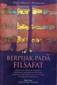 berpijak pada filsafat : kumpulan sinopsis disertasi program Pascasarjana Filsafat Fakultas Ilmu Pengetahuan Budaya Universitas Indonesia Buku 1 dan Buku 2