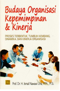 Budaya organisasi kepemimpinan dan kinerja : proses terbentuk, tumbuh kembang, dinamika, dan kinerja organisasi