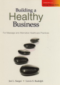 Building a healthy busibess : for massage and alternative healthcare practices