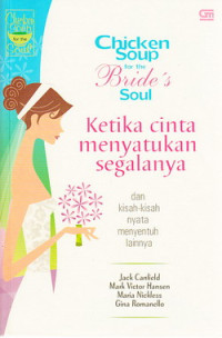 Chicken soup for the bride`s soul : ketika cinta menyatukan segalanya dan kisah-kisah nyata menyentuh lainnya