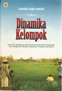 Dinamika kelompok : teori dan aplikasi untuk analisis keberhasilan kelompok tani sebagai unit belajar, kerjasama, produksi dan bisnis