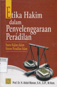 Etika Hakim Dalam Penyelenggaraan Peradilan: Suatu Kajian Dalam Sistem Peradilan Islam