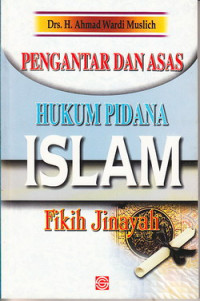 Pengantar dan asas hukum pidana islam : fikih jinayah
