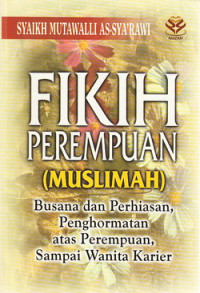 Fikih perempuan (muslimah) : busana dan perhiasan penghormatan atas perempuan, sampai wanita karier