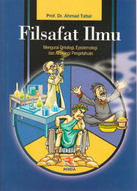 Filsafat ilmu : mengurai ontologi, epistemologi dan aksiologi pengetahuan