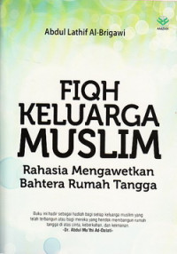 Fiqh keluarga muslim : rahasia mengawetkan bahtera rumah tangga