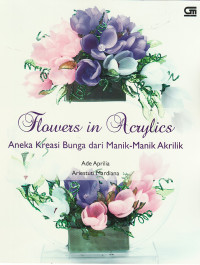 Flowers in acrylics : aneka kreasi bunga dari manik-manik akrilik