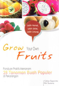 Grow your own fruits : panduan praktis menanam 28 tanaman buah populer di pekarangan