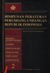Himpunan Peraturan Perundang-Undangan Republik Indonesia 2 : imigrasi kependudukan, agraria, perhubungan, perburuhan, perpajakan, administrasi