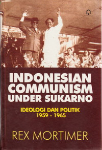 Indonesian communism under Sukarno : ideologi dan politik 1959-1965
